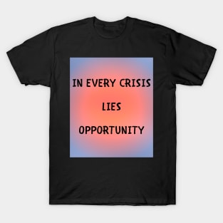 In every crisis lies opportunity T-Shirt